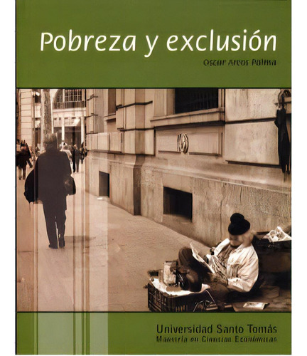 Pobreza Y Exclusión: Pobreza Y Exclusión, De Óscar Arcos Palmas. Serie 9586314381, Vol. 1. Editorial U. Santo Tomás, Tapa Blanda, Edición 2006 En Español, 2006