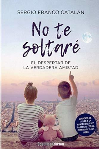 No Te Soltare El Despertar De La Verdadera Amistad, de Catalán, Sergio Franco. Editorial Independently Published en español