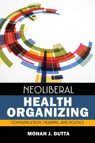 Libro: En Ingles Neoliberal Health Organizing Communication