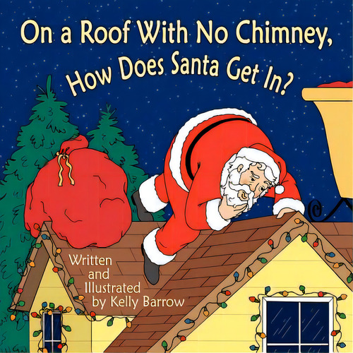 On A Roof With No Chimney, How Does Santa Get In?, De Barrow, Kelly. Editorial Authorhouse, Tapa Blanda En Inglés