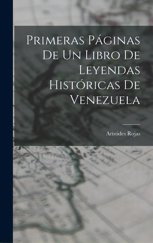 Primeras Pãâ¡ginas De Un Libro De Leyendas Histãâ³ricas De Venezuela, De Rojas, Arístides 1826-1894. Editorial Legare Street Pr, Tapa Dura En Inglés