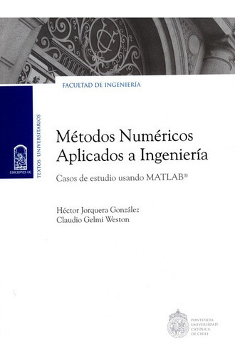 Metodos Numericos Aplicados A Ingenieria: Casos De Estudio Usando Matlab®, De Héctor Jorquera González. Editorial Pontificia Universidad Católica De Chile, Tapa Blanda, Edición 1 En Español, 2014