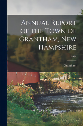 Annual Report Of The Town Of Grantham, New Hampshire; 1926, De Grantham (n H Town). Editorial Hassell Street Pr, Tapa Blanda En Inglés