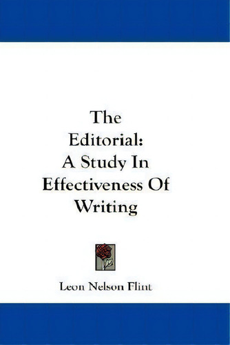 The Editorial : A Study In Effectiveness Of Writing, De Leon Nelson Flint., Vol. 1. Editorial Kessinger Publishing, Tapa Blanda En Inglés