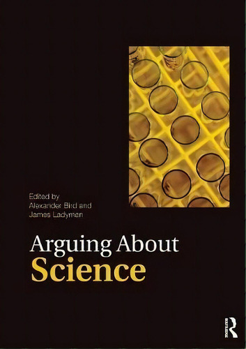 Arguing About Science, De Alexander Bird., Vol. 1. Editorial Taylor Francis Ltd, Tapa Blanda En Inglés