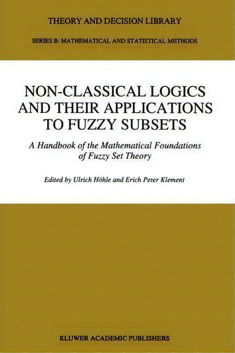 Non-classical Logics And Their Applications To Fuzzy Subsets, De Ulrich Hã¶hle. Editorial Springer, Tapa Blanda En Inglés