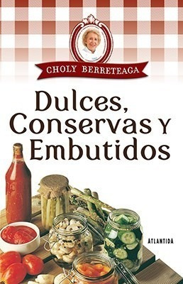 Libro Dulces  Conservas Y Embutidos De Choly Berreteaga