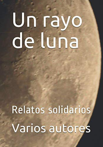 Un Rayo De Luna: Relatos Solidarios