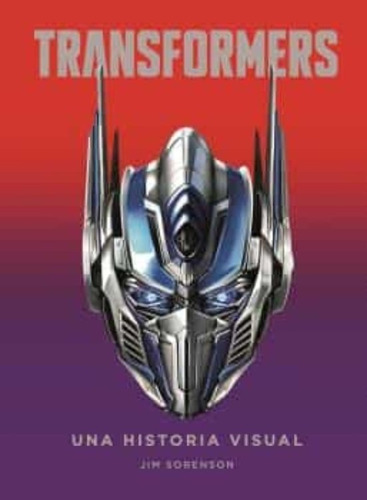 Transformers. Una Historia Visual - Jim Sorenson - *