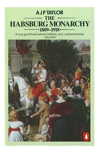 The Habsburg Monarchy 1809-1918 - A J P Taylor. Eb6