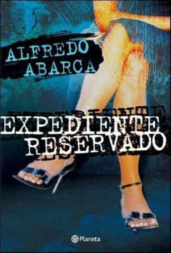 Expediente Reservado, De Abarca, Alfredo. Editorial Planeta, Tapa Tapa Blanda En Español