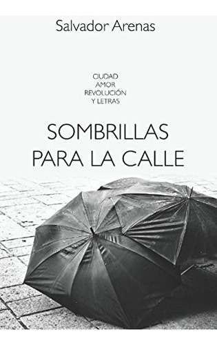 Sombrillas Para La Calle: Ciudad Amor Revolucion Y Letras