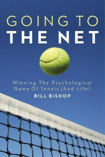 Going To The Net : Winning The Psychological Game Of Tennis, De Bill Bishop. Editorial Createspace Independent Publishing Platform, Tapa Blanda En Inglés