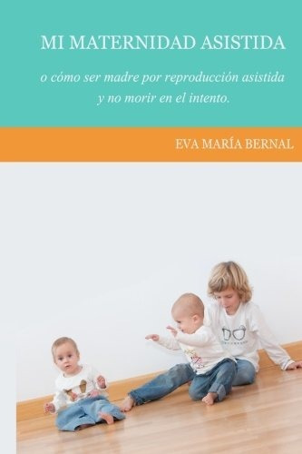 Libro : Mi Maternidad Asistida O Como Ser Madre Por...