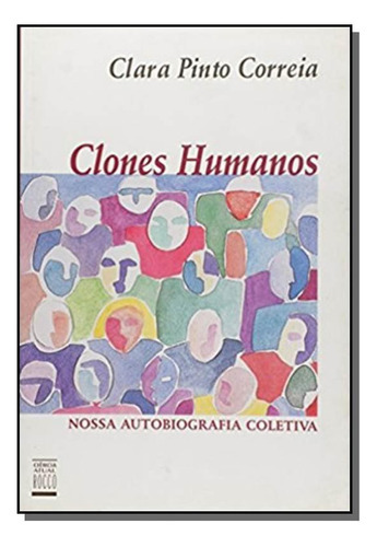 Clones Humanos - Coleção Ciencia Atual, De Clara Pinto Correia. Editora Rocco, Capa Mole Em Português, 2021