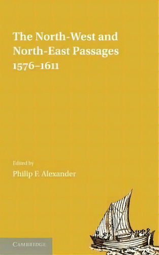 The North-west And North-east Passages, 1576-1611, De Philip F. Alexander. Editorial Cambridge University Press, Tapa Blanda En Inglés