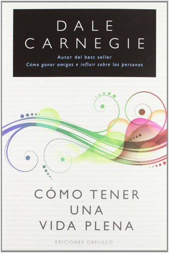 Cómo tener una vida plena, de Carnegie, Dale. Editorial Ediciones Obelisco, tapa blanda en español, 2016