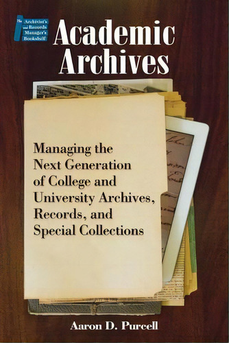 Academic Archives : Managing The New Generation Of College And University Archives, Records And S..., De Aaron D. Purcell. Editorial Neal-schuman Publishers Inc, Tapa Blanda En Inglés, 2012
