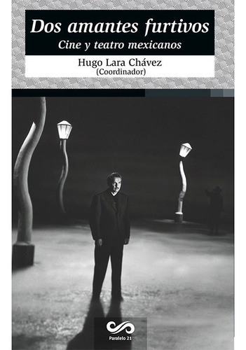 Dos amantes furtivos: Cine y teatro mexicanos, de Lara Chávez, Hugo. Editorial Paralelo 21 en español, 2015