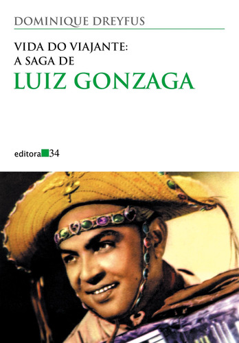 Vida do viajante: a saga de Luiz Gonzaga, de Dreyfus, Dominique. Série Coleção Todos os Cantos Editora 34 Ltda., capa mole em português, 2012