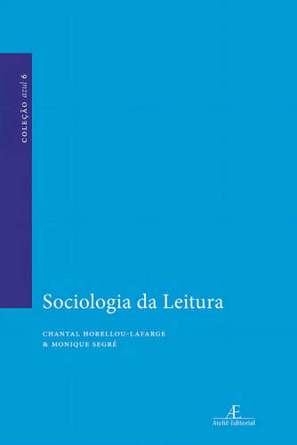 Sociologia da Leitura, de Horellou-Lafarge, Chantal. Azul (6), vol. 6. Editorial Ateliê Editorial Ltda - EPP, capa mole em português, 2017