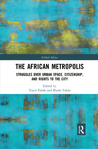 The African Metropolis: Struggles Over Urban Space, Citizenship, And Rights To The City, De Falola, Toyin. Editorial Routledge, Tapa Blanda En Inglés