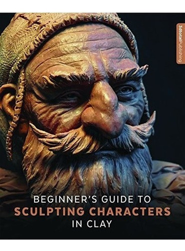 Beginner's Guide To Sculpting Characters In Clay, De Sin Especificar. Editorial 3dtotal Publishing En Inglés