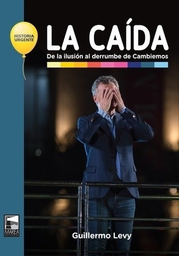 Libro La Caida - De La Ilusion Al Derrumbe De Cambiemos, De Levy, Guillermo. Editorial Marea, Tapa Blanda En Español, 2020