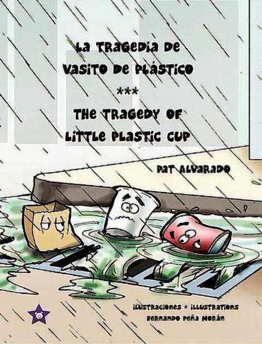 La Tragedia De Vasito De Plastico * The Tragedy Of Little Plastic Cup, De Pat Alvarado. Editorial Piggy Press Books, Tapa Dura En Español