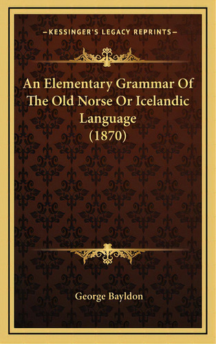 An Elementary Grammar Of The Old Norse Or Icelandic Language (1870), De Bayldon, George. Editorial Kessinger Pub Llc, Tapa Dura En Inglés