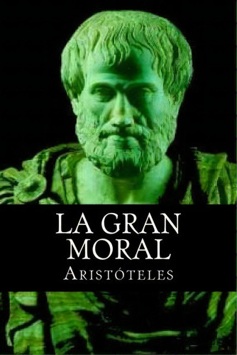 La Gran Moral, De Aristóteles. Editorial Createspace Independent Publishing Platform, Tapa Blanda En Español