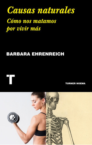 Causas Naturales: Como Nos Matamos Por Vivir Mas, De Barbara Ehrenreich. Editorial Turner, Tapa Blanda En Español