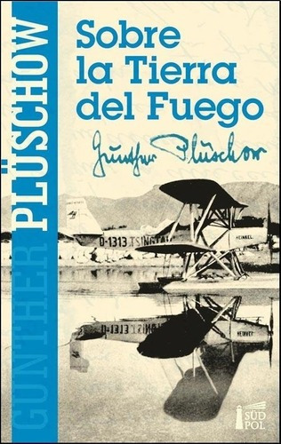 Sobre La Tierra Del Fuego - Pluschow, Gunter, De Pluschow, Gunter. Editorial Südpol En Español