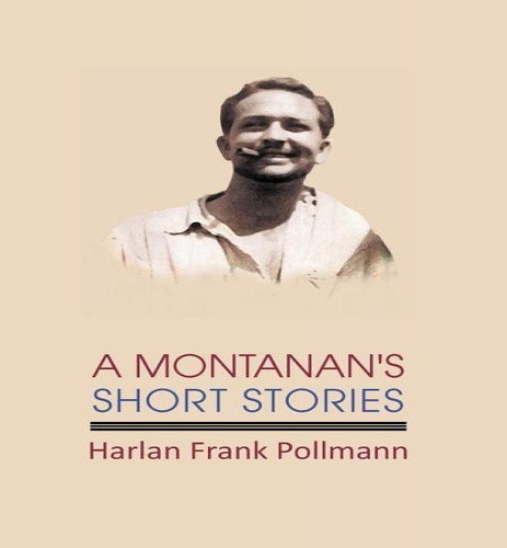 A Montanan's Short Stories, De Harlan Frank Pollmann. Editorial Xlibris, Tapa Dura En Inglés