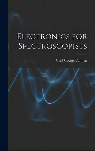 Electronics For Spectroscopists, De Cannon, Cyril George. Editorial Hassell Street Pr, Tapa Dura En Inglés