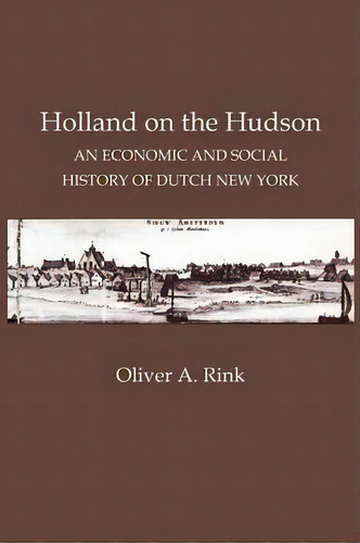 Holland On The Hudson : An Economic And Social History Of Dutch New York, De Oliver A. Rink. Editorial Cornell University Press, Tapa Blanda En Inglés