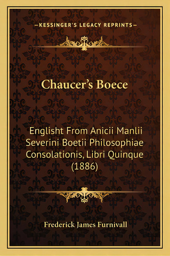 Chaucer's Boece: Englisht From Anicii Manlii Severini Boetii Philosophiae Consolationis, Libri Qu..., De Furnivall, Frederick James. Editorial Kessinger Pub Llc, Tapa Blanda En Inglés