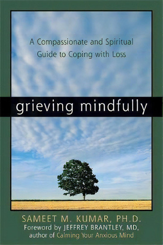 Grieving Mindfully: A Compassionate And Spiritual Guide To Coping With Loss, De Sameet M. Kumar., Vol. 1. Editorial New Harbinger Publications, Tapa Blanda En Inglés