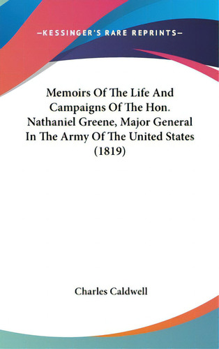 Memoirs Of The Life And Campaigns Of The Hon. Nathaniel Greene, Major General In The Army Of The ..., De Caldwell, Charles. Editorial Kessinger Pub Llc, Tapa Dura En Inglés