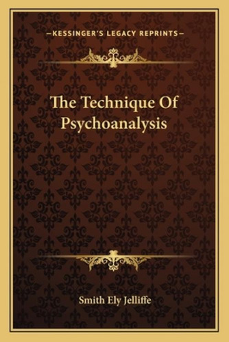 The Technique Of Psychoanalysis, De Jelliffe, Smith Ely. Kessinger's Legacy Reprints, Vol. 1. Editorial Kessinger Pub Llc, Tapa Blanda En Inglés