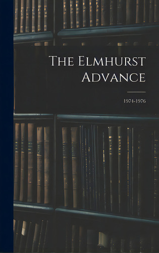 The Elmhurst Advance; 1974-1976, De Anonymous. Editorial Hassell Street Pr, Tapa Dura En Inglés