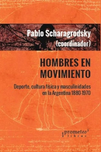 Hombres En Movimiento Deporte, Cultura, De Pablo Scharagrodsky. Editorial Prometeo, Edición 1 En Español