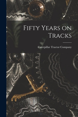 Libro Fifty Years On Tracks - Caterpillar Tractor Company