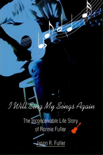 I Will Sing My Songs Again, De Jason Fuller. Editorial Iuniverse, Tapa Dura En Inglés