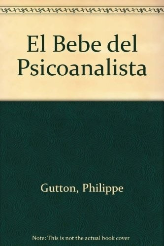 El Bebe Del Psicoanalista Perspectivas Clinicas, De Gutton, Philippe. Editorial Amorrortu En Español