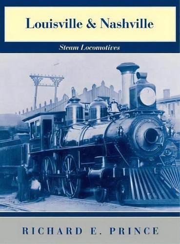 Louisville & Nashville Steam Locomotives, 1968 Revised Edition, De Richard E. Prince. Editorial Indiana University Press, Tapa Dura En Inglés