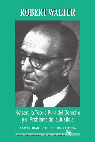 Kelsen. La Teoría Pura Del Derecho Y El Problema De La Justicia, De Robert Walter. Editorial Universidad Externado De Colombia, Tapa Blanda En Español, 2018