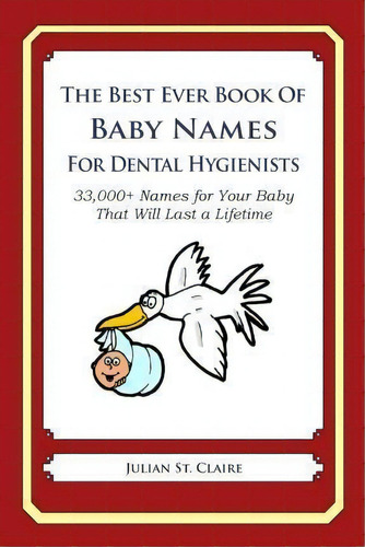 The Best Ever Book Of Baby Names For Dental Hygienists, De Julian St Claire. Editorial Createspace Independent Publishing Platform, Tapa Blanda En Inglés