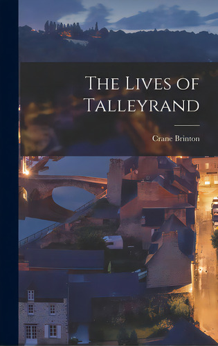 The Lives Of Talleyrand, De Brinton, Crane 1898-1968. Editorial Hassell Street Pr, Tapa Dura En Inglés