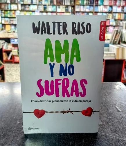 Ama Y No Sufras: Como Disfrutar Plenamente La Vida En Pareja